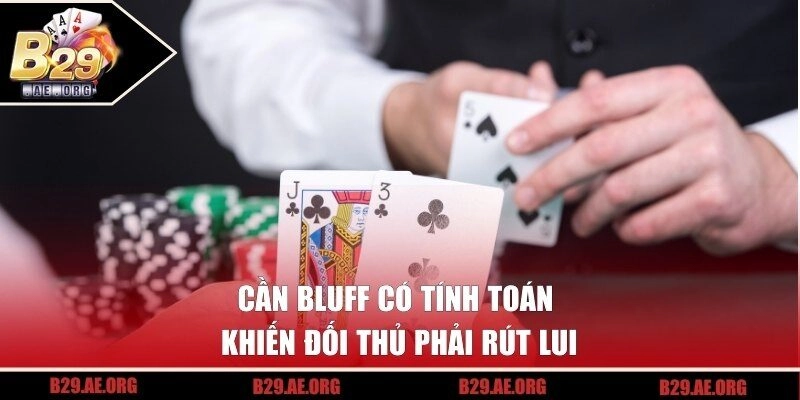 Cần bluff có tính toán khiến đối thủ phải rút lui